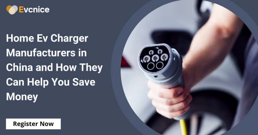You are currently viewing Home Ev Charger Manufacturers in China and How They Can Help You Save Money