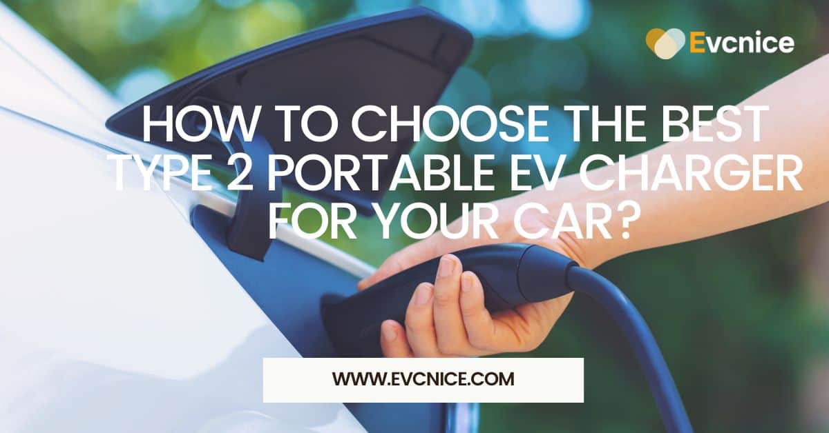 You are currently viewing Evcnice-How to Choose the Best Type 2 Portable EV Charger for Your Car?