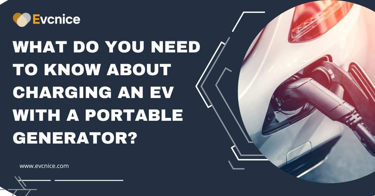 You are currently viewing Evcnice-What do You need to Know About Charging an Ev with a Portable Generator?