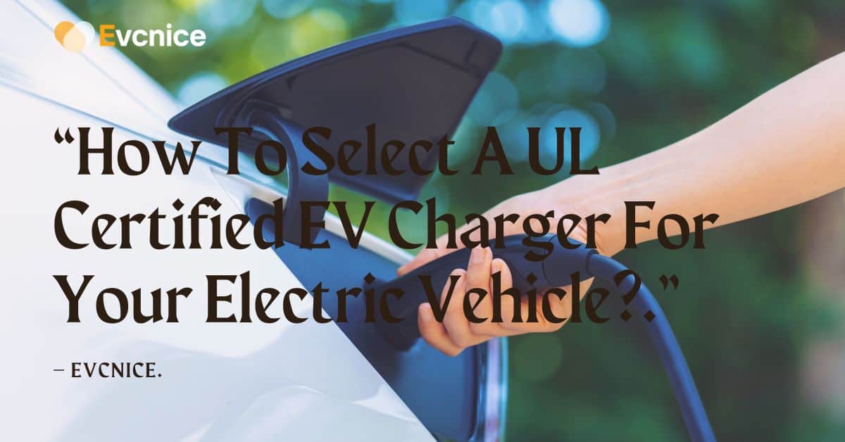 You are currently viewing Evcnice-How To Select A UL Certified EV Charger For Your Electric Vehicle?