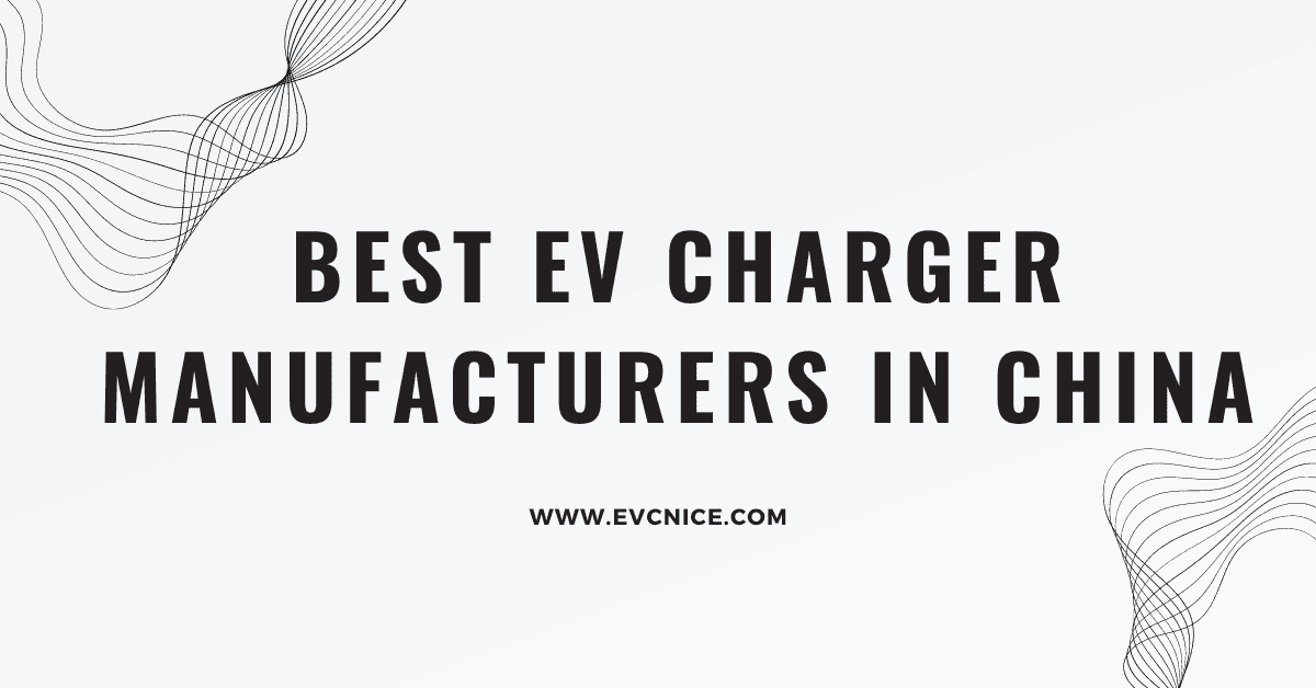 You are currently viewing 2024 Best 10 EV Charger Manufacturers in China